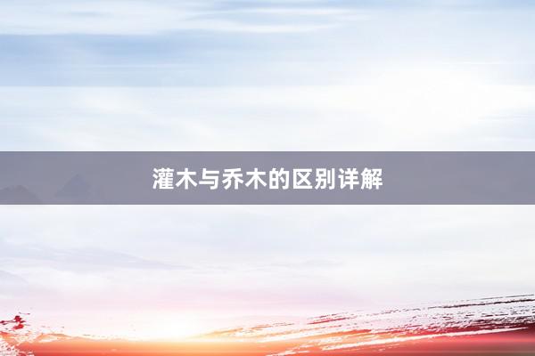 灌木与乔木的区别详解