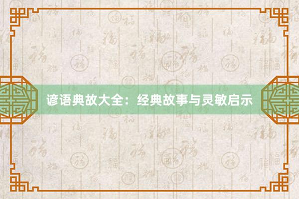 谚语典故大全：经典故事与灵敏启示